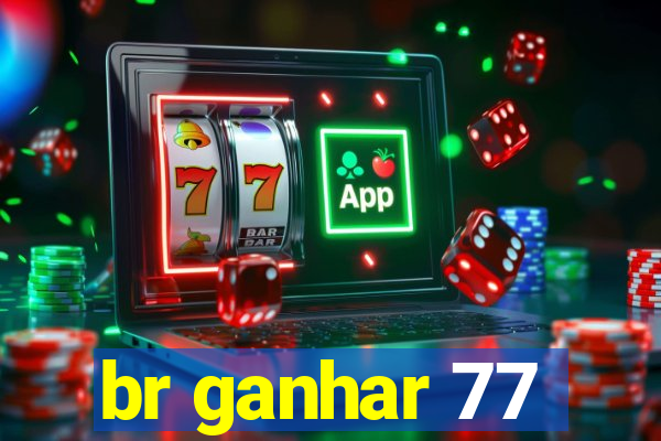 br ganhar 77